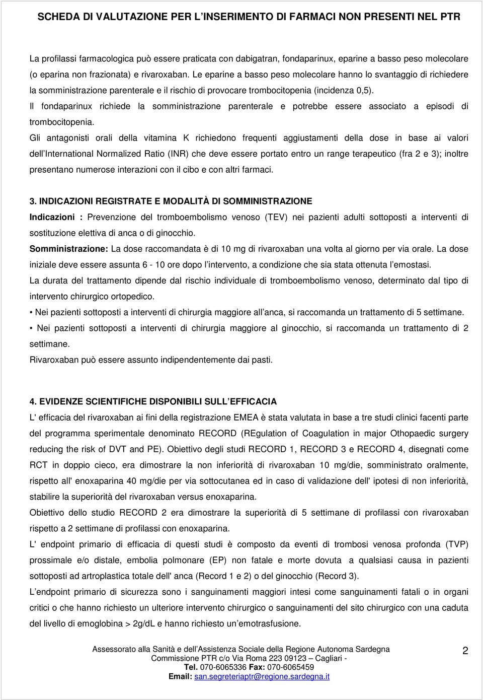 Il fondaparinux richiede la somministrazione parenterale e potrebbe essere associato a episodi di trombocitopenia.