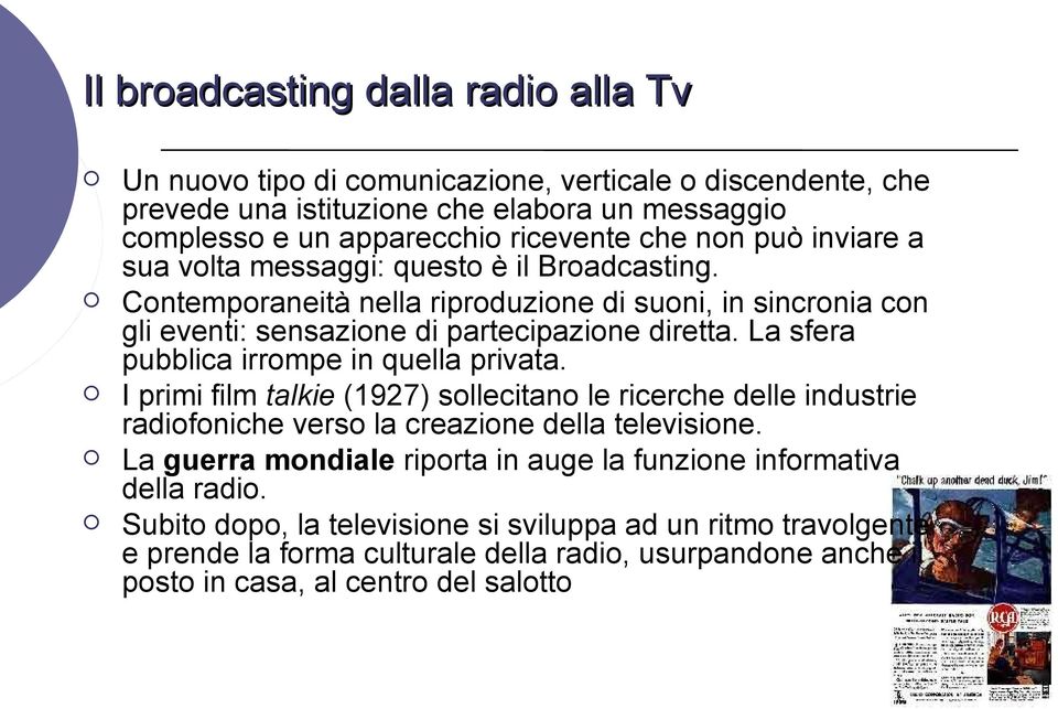 La sfera pubblica irrompe in quella privata. I primi film talkie (1927) sollecitano le ricerche delle industrie radiofoniche verso la creazione della televisione.