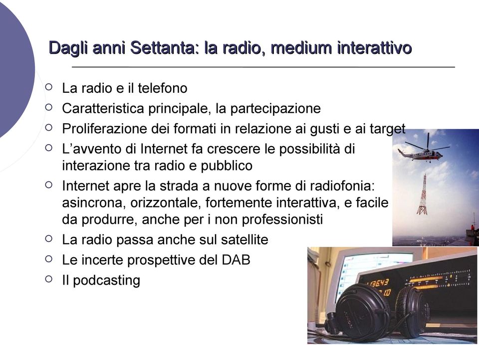 tra radio e pubblico Internet apre la strada a nuove forme di radiofonia: asincrona, orizzontale, fortemente interattiva, e