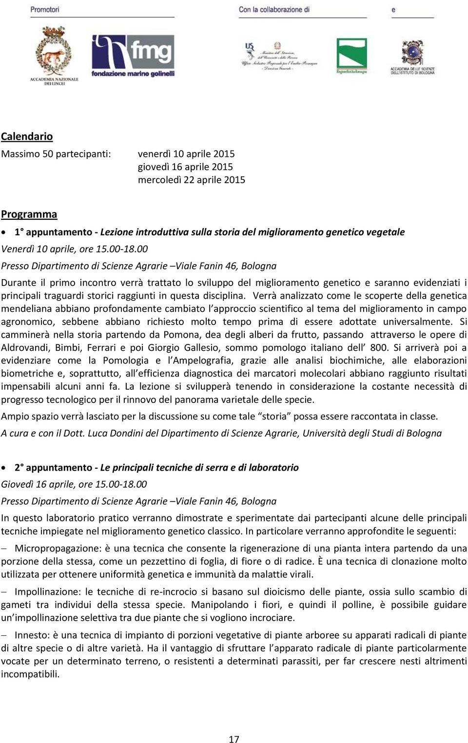 00 Presso Dipartimento di Scienze Agrarie Viale Fanin 46, Bologna Durante il primo incontro verrà trattato lo sviluppo del miglioramento genetico e saranno evidenziati i principali traguardi storici