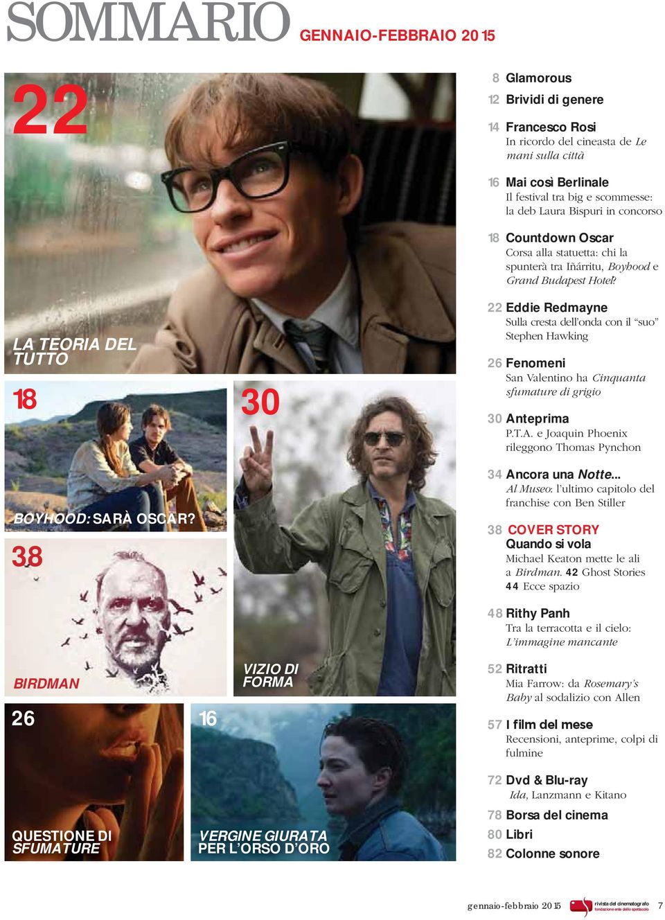 LA TEORIA DEL TUTTO 18 30 22 Eddie Redmayne Sulla cresta dell onda con il suo Stephen Hawking 26 Fenomeni San Valentino ha Cinquanta sfumature di grigio 30 Anteprima P.T.A. e Joaquin Phoenix rileggono Thomas Pynchon BOYHOOD: SARÀ OSCAR?