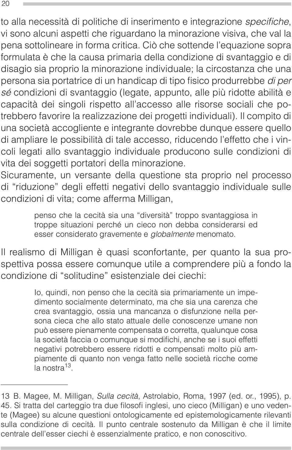 di un handicap di tipo fi sico produrrebbe di per sé condizioni di svantaggio (legate, appunto, alle più ridotte abilità e capacità dei singoli rispetto all accesso alle risorse sociali che