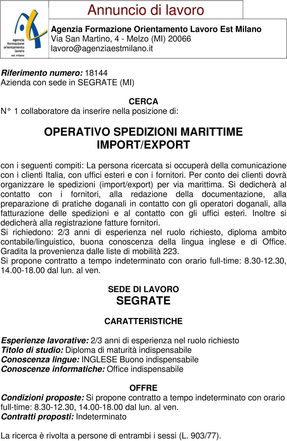 Si dedicherà al contatto con i fornitori, alla redazione della documentazione, alla preparazione di pratiche doganali in contatto con gli operatori doganali, alla fatturazione delle spedizioni e al