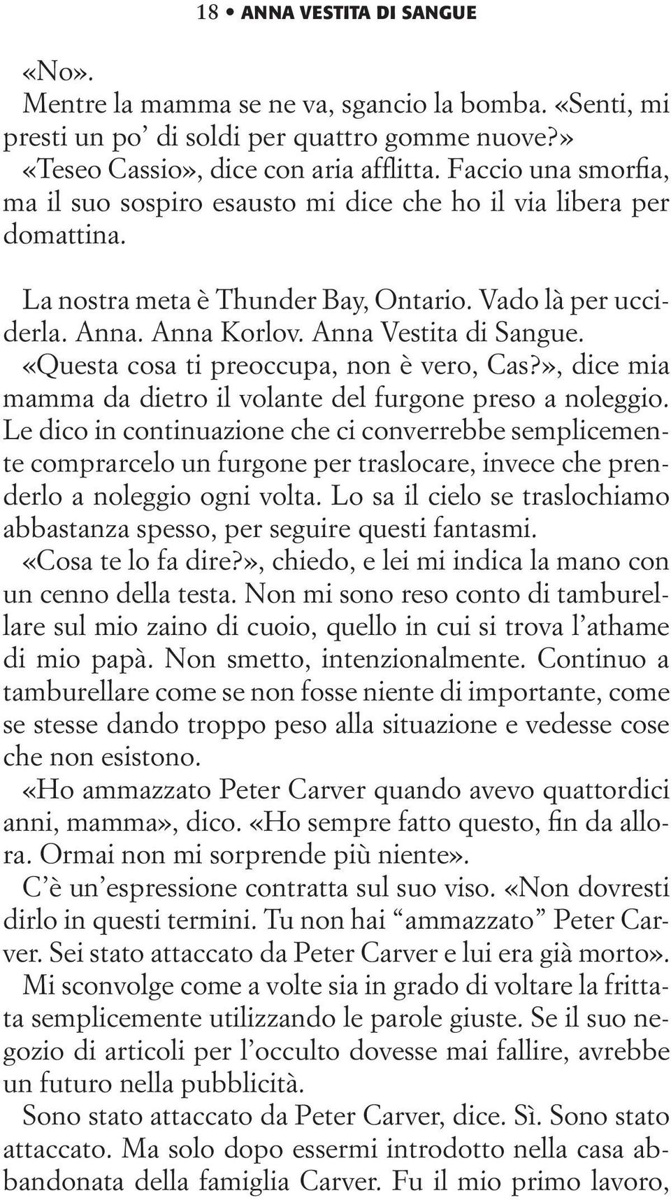 «Questa cosa ti preoccupa, non è vero, Cas?», dice mia mamma da dietro il volante del furgone preso a noleggio.