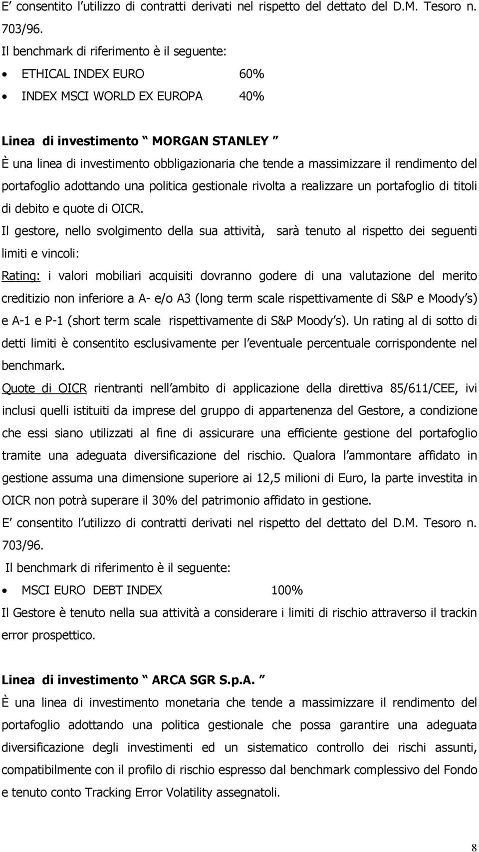 massimizzare il rendimento del portafoglio adottando una politica gestionale rivolta a realizzare un portafoglio di titoli di debito e quote di OICR.