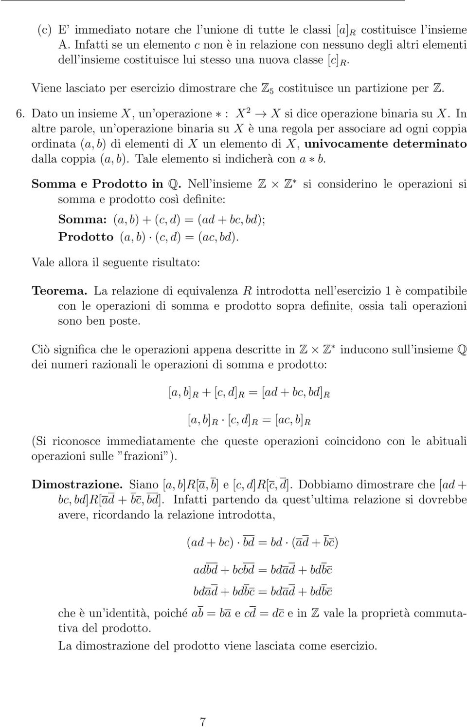 Viene lasciato per esercizio dimostrare che Z 5 costituisce un partizione per Z. 6. Dato un insieme X, un operazione : X 2 X si dice operazione binaria su X.