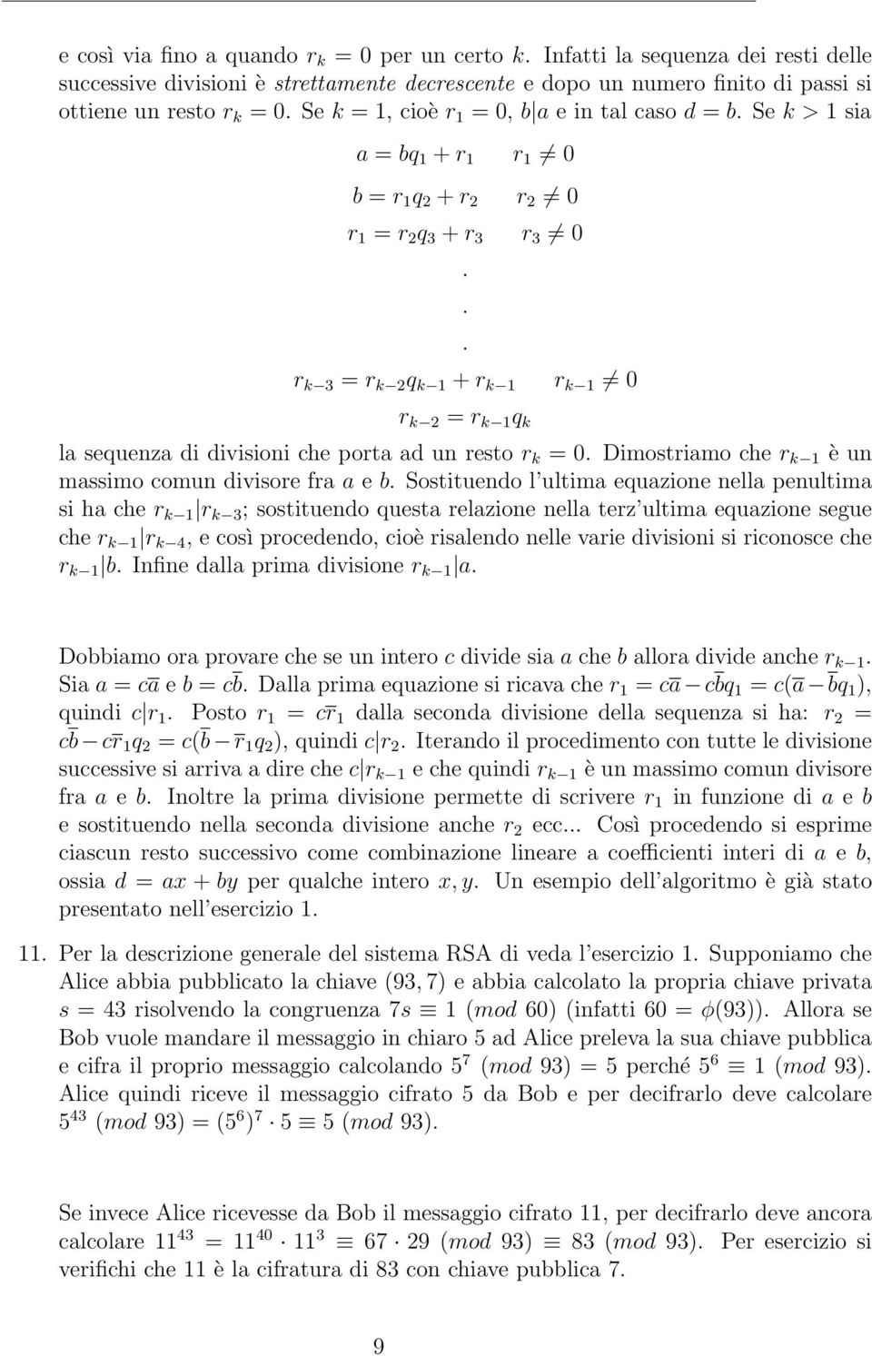 .. r k 3 = r k 2 q k 1 + r k 1 r k 1 0 r k 2 = r k 1 q k la sequenza di divisioni che porta ad un resto r k = 0. Dimostriamo che r k 1 è un massimo comun divisore fra a e b.