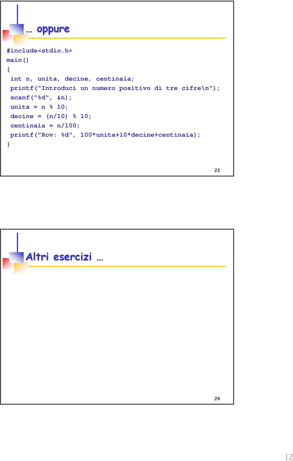 numero positivo di tre cifre\n"); scanf("%d", &n); unita = n % 10;