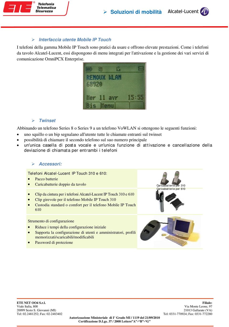 Twinset Abbinando un telefono Series 8 o Series 9 a un telefono VoWLAN si ottengono le seguenti funzioni: uno squillo o un bip segnalano all'utente tutte le chiamate entranti sul twinset possibilità