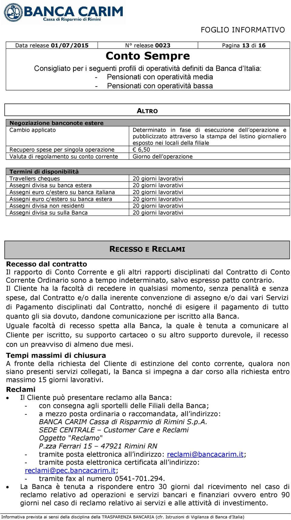 cheques Assegni divisa su banca estera Assegni euro c/estero su banca italiana Assegni euro c/estero su banca estera Assegni divisa non residenti Assegni divisa su sulla Banca 20 giorni lavorativi 20