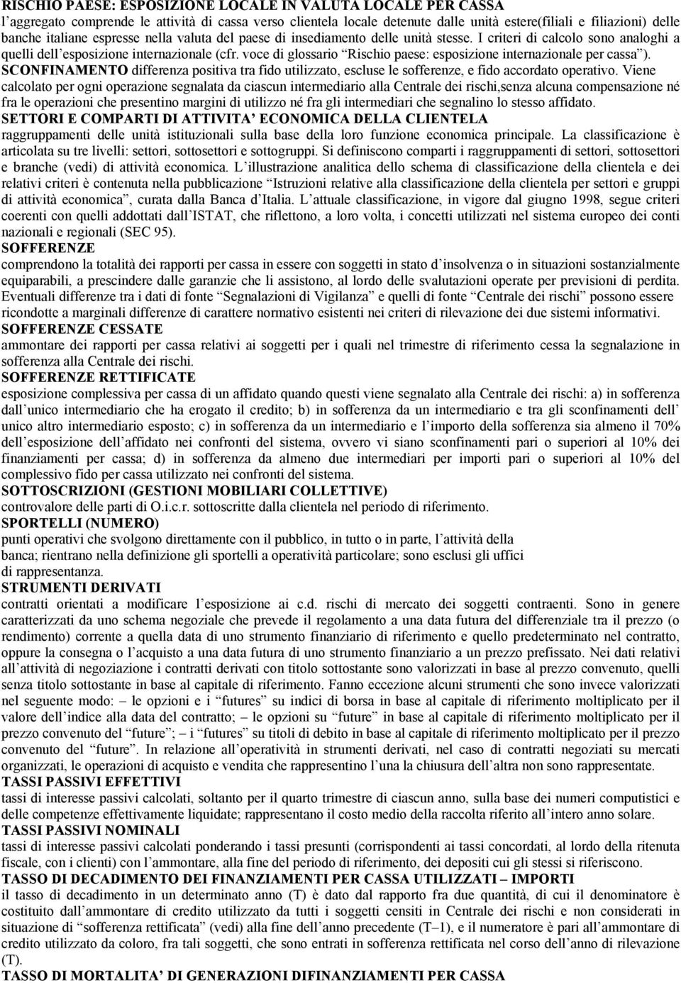 voce di glossario Rischio paese: esposizione internazionale per cassa ). SCONFINAMENTO differenza positiva tra fido utilizzato, escluse le sofferenze, e fido accordato operativo.