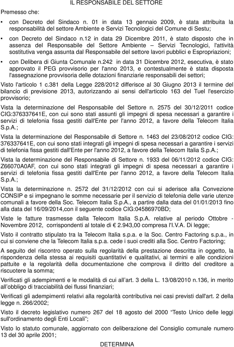 12 in data 29 Dicembre 2011, è stato disposto che in assenza del Responsabile del Settore Ambiente Servizi Tecnologici, l'attività sostitutiva venga assunta dal Responsabile del settore lavori