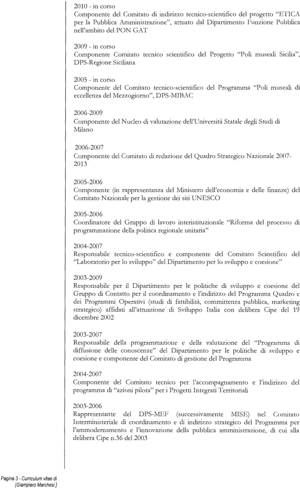 di eccellenza del Mezzogiorno", DPS-MIBAC 2006-2009 Componente del Nucleo di valutazione dell'università Statale degli Studi di Milano 2006-2007 Componente del Comitato di redazione del Quadro