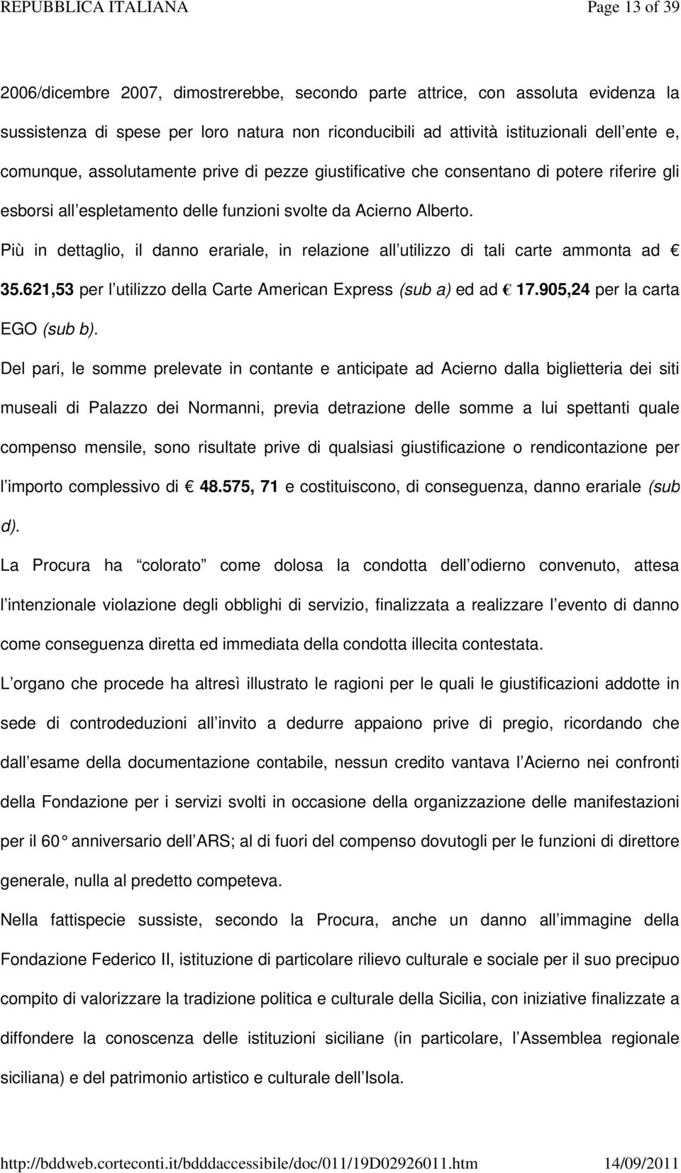 Più in dettaglio, il danno erariale, in relazione all utilizzo di tali carte ammonta ad 35.621,53 per l utilizzo della Carte American Express (sub a) ed ad 17.905,24 per la carta EGO (sub b).