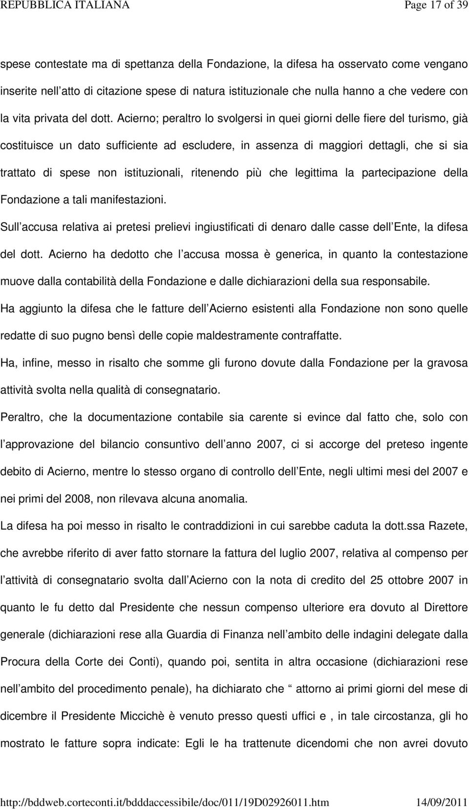 Acierno; peraltro lo svolgersi in quei giorni delle fiere del turismo, già costituisce un dato sufficiente ad escludere, in assenza di maggiori dettagli, che si sia trattato di spese non