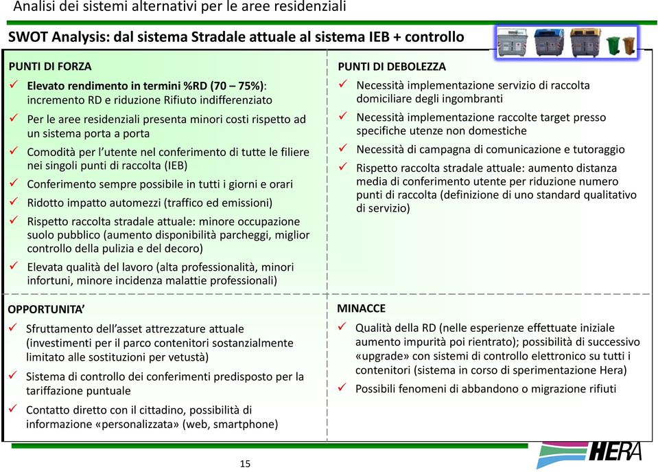 di raccolta (IEB) Conferimento sempre possibile in tutti i giorni e orari Ridotto impatto automezzi (traffico ed emissioni) Rispetto raccolta stradale attuale: minore occupazione suolo pubblico