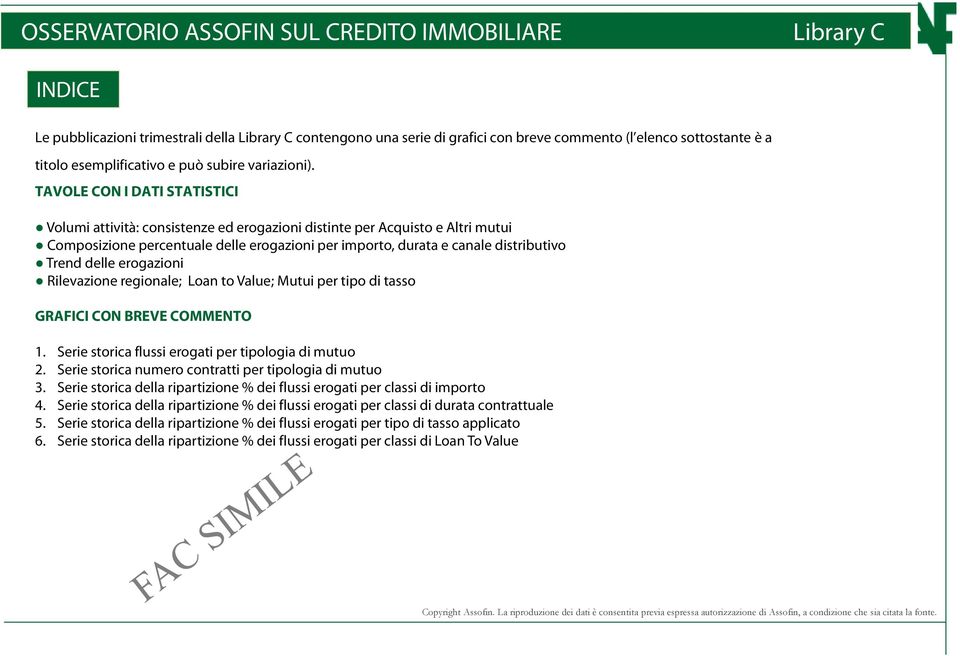 TAVOLE CON I DATI STATISTICI Volumi attività: consistenze ed erogazioni distinte per Acquisto e Altri mutui Composizione percentuale delle erogazioni per importo, durata e canale distributivo Trend