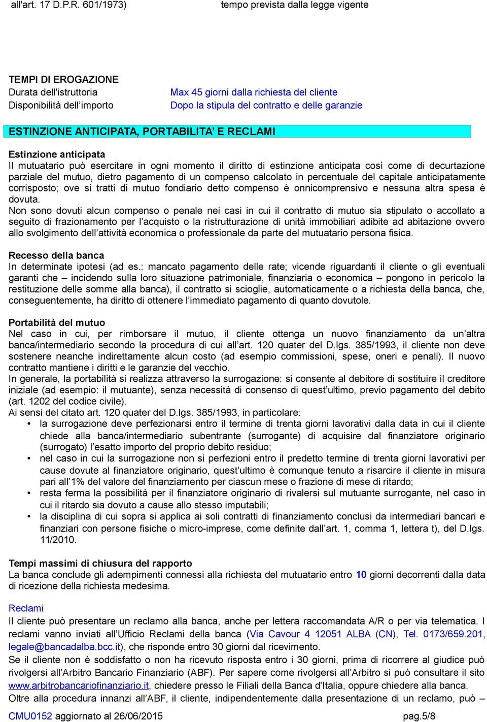 garanzie ESTINZIONE ANTICIPATA, PORTABILITA E RECLAMI Estinzione anticipata Il mutuatario può esercitare in ogni momento il diritto di estinzione anticipata così come di decurtazione parziale del