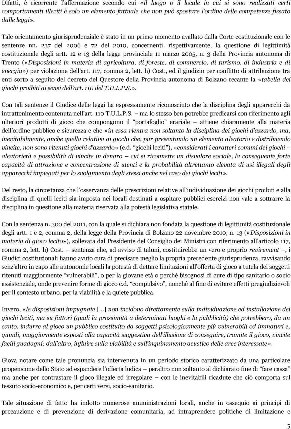 237 del 2006 e 72 del 2010, concernenti, rispettivamente, la questione di legittimità costituzionale degli artt. 12 e 13 della legge provinciale 11 marzo 2005, n.