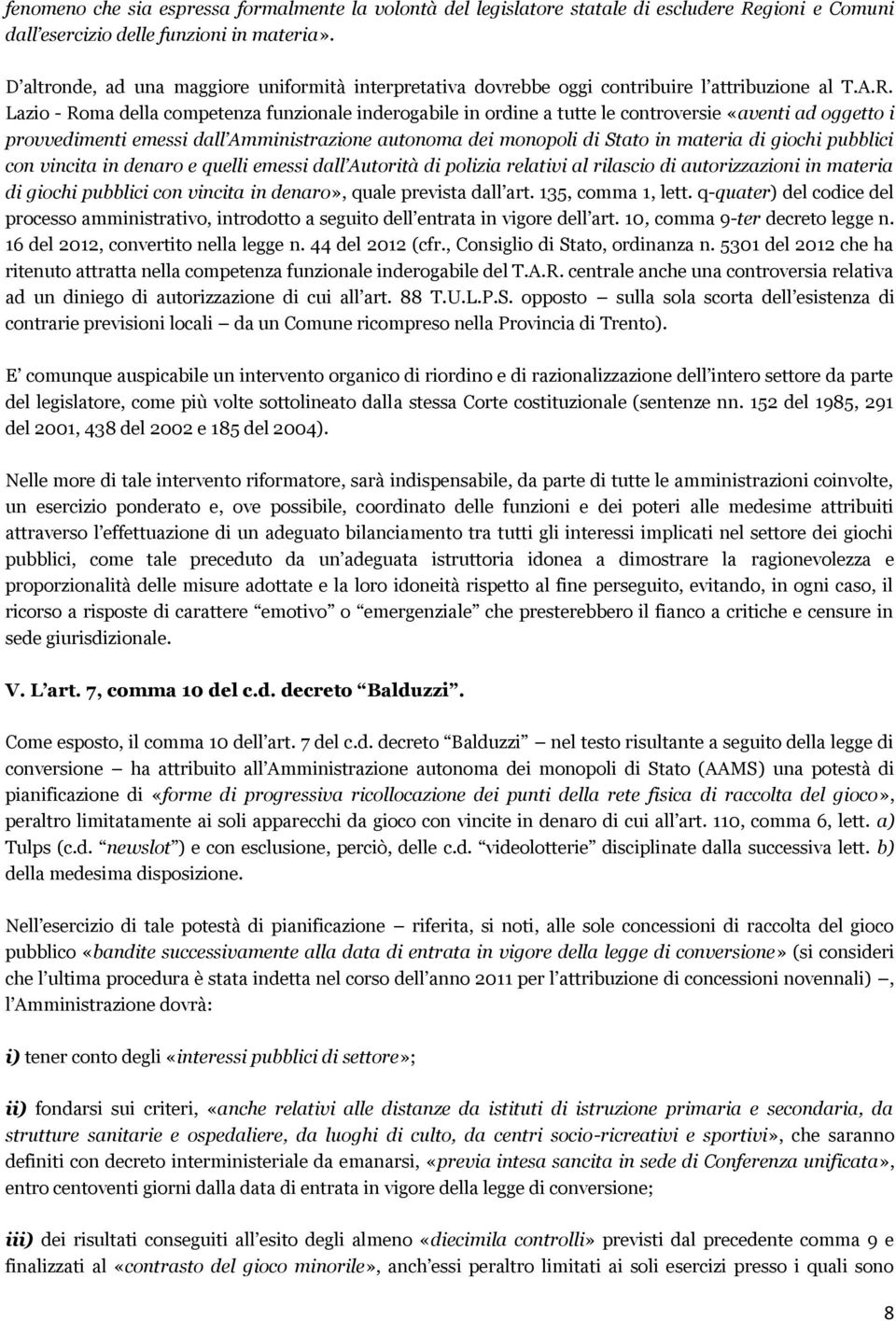 Lazio - Roma della competenza funzionale inderogabile in ordine a tutte le controversie «aventi ad oggetto i provvedimenti emessi dall Amministrazione autonoma dei monopoli di Stato in materia di