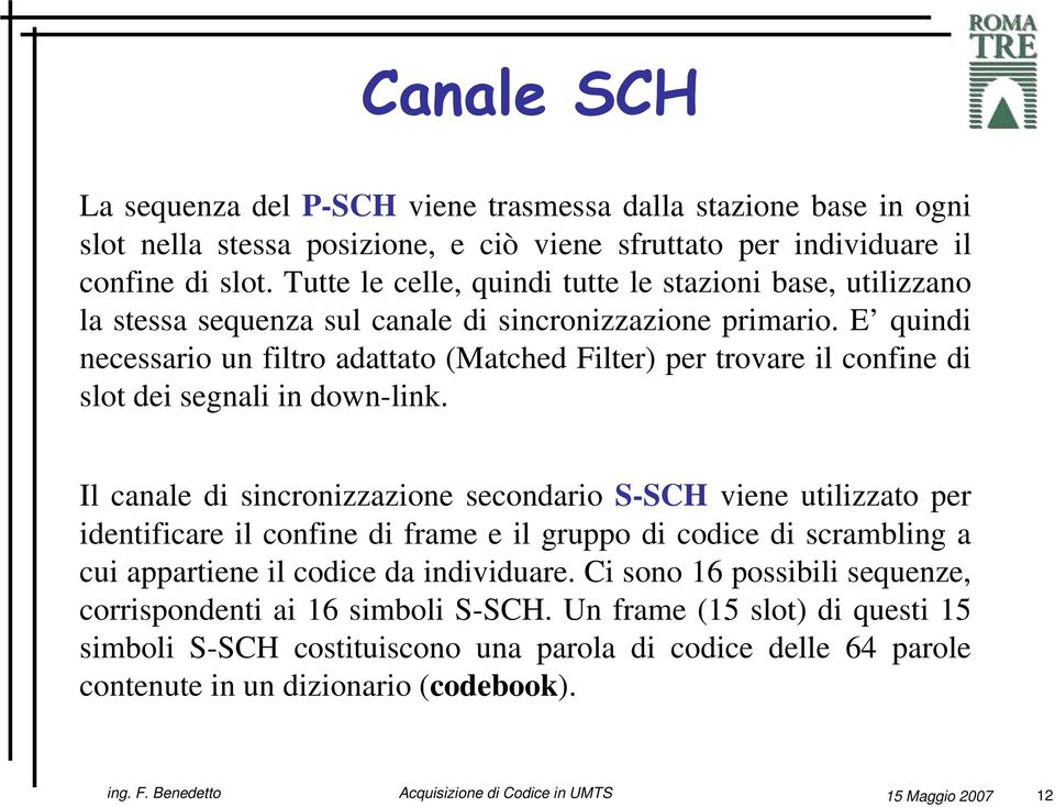 E quindi necessario un filtro adattato (Matched Filter) per trovare il confine di slot dei segnali in down-link.