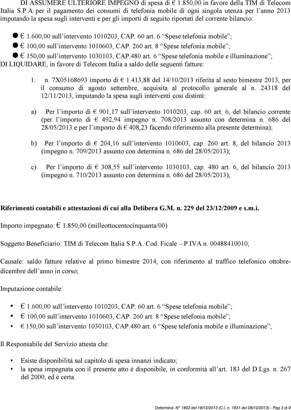 A per il pagamento dei consumi di telefonia mobile di ogni singola utenza per l anno 2013 imputando la spesa sugli interventi e per gli importi di seguito riportati del corrente bilancio: 1.