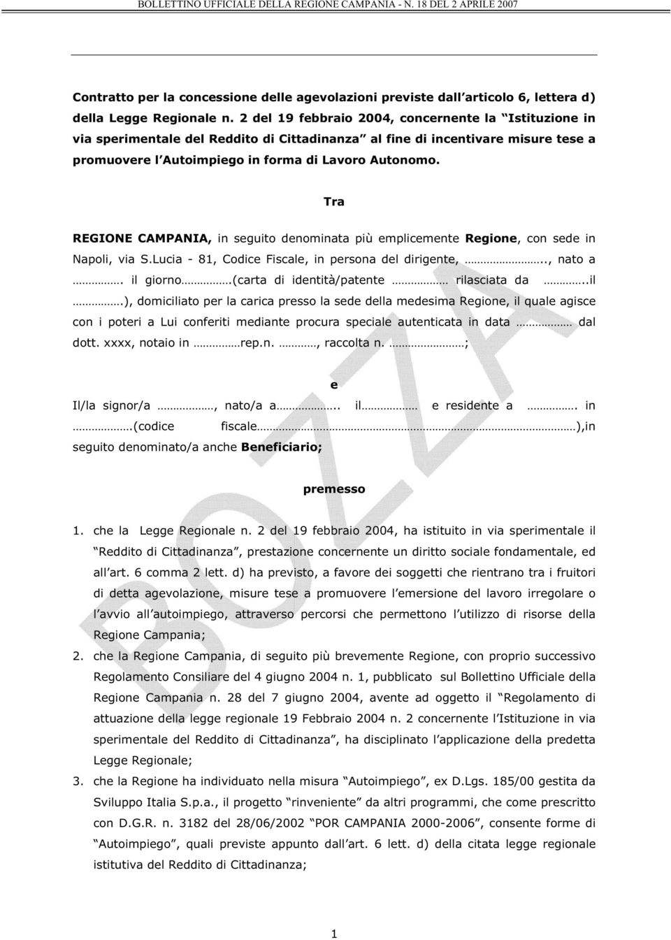 Tra REGIONE CAMPANIA, in seguito denominata più emplicemente Regione, con sede in Napoli, via S.Lucia - 81, Codice Fiscale, in persona del dirigente,.., nato a. il giorno.