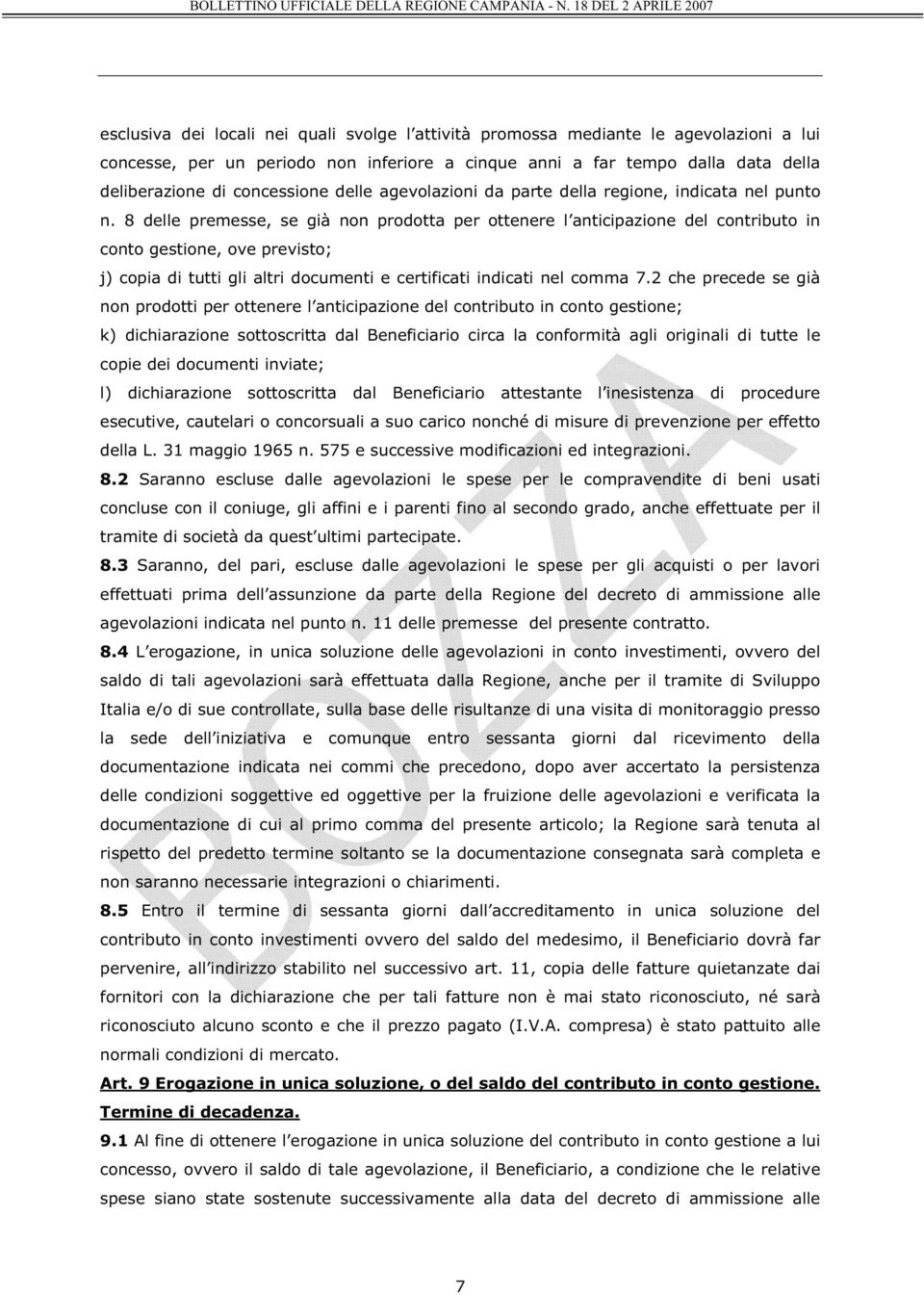 8 delle premesse, se già non prodotta per ottenere l anticipazione del contributo in conto gestione, ove previsto; j) copia di tutti gli altri documenti e certificati indicati nel comma 7.