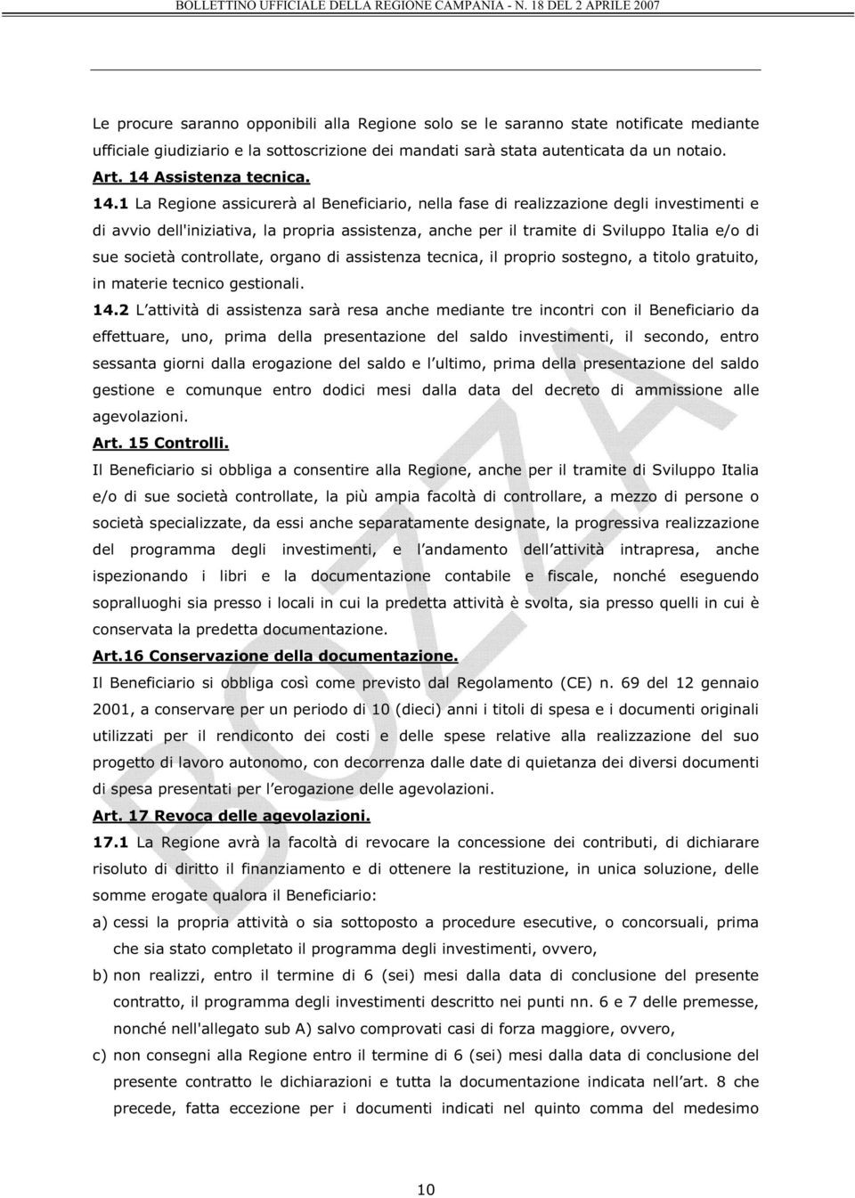 1 La Regione assicurerà al Beneficiario, nella fase di realizzazione degli investimenti e di avvio dell'iniziativa, la propria assistenza, anche per il tramite di Sviluppo Italia e/o di sue società