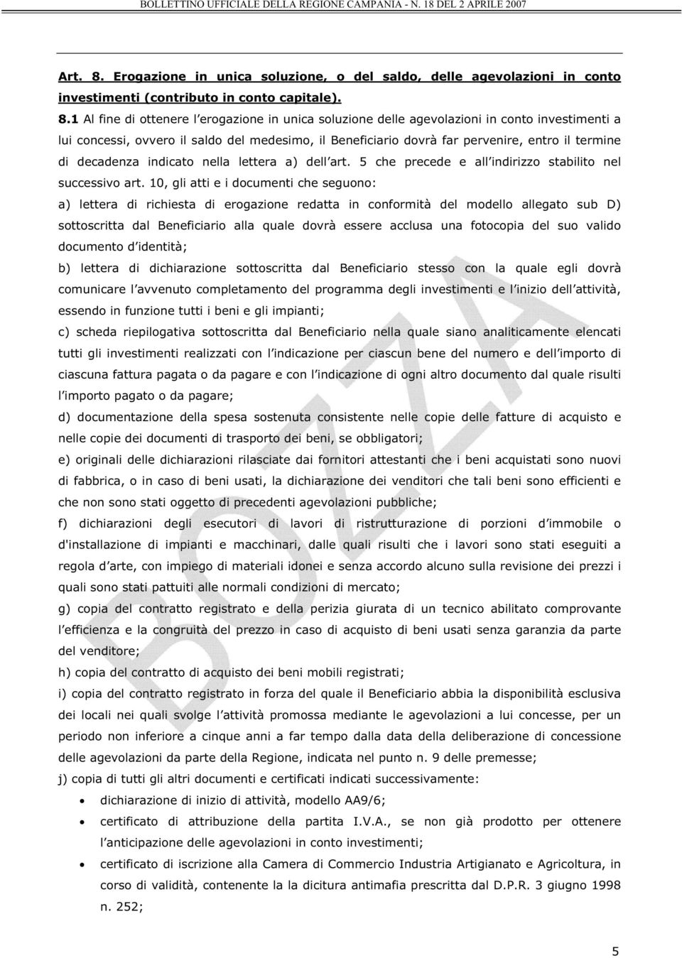 1 Al fine di ottenere l erogazione in unica soluzione delle agevolazioni in conto investimenti a lui concessi, ovvero il saldo del medesimo, il Beneficiario dovrà far pervenire, entro il termine di