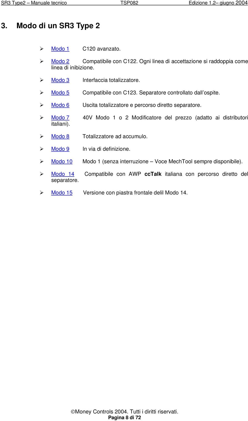 Modo 7 40V Modo 1 o 2 Modificatore del prezzo (adatto ai distributori italiani). Modo 8 Totalizzatore ad accumulo. Modo 9 In via di definizione.