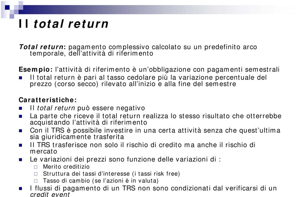 negativo La parte che riceve il total return realizza lo stesso risultato che otterrebbe acquistando l attività di riferimento Con il TRS è possibile investire in una certa attività senza che quest