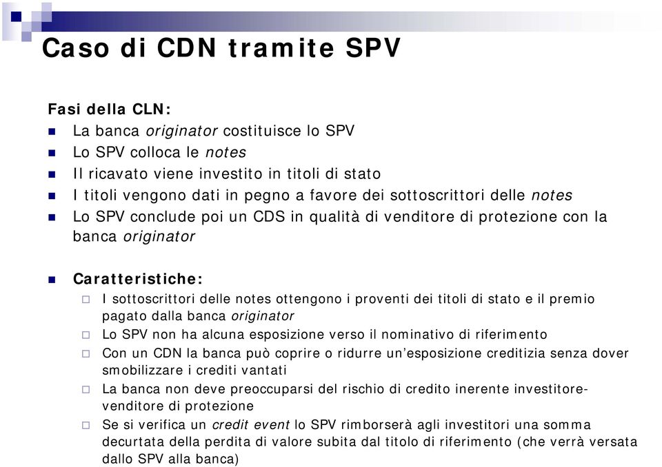 stato e il premio pagato dalla banca originator Lo SPV non ha alcuna esposizione verso il nominativo di riferimento Con un CDN la banca può coprire o ridurre un esposizione creditizia senza dover