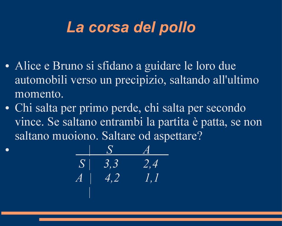 Chi salta per primo perde, chi salta per secondo vince.