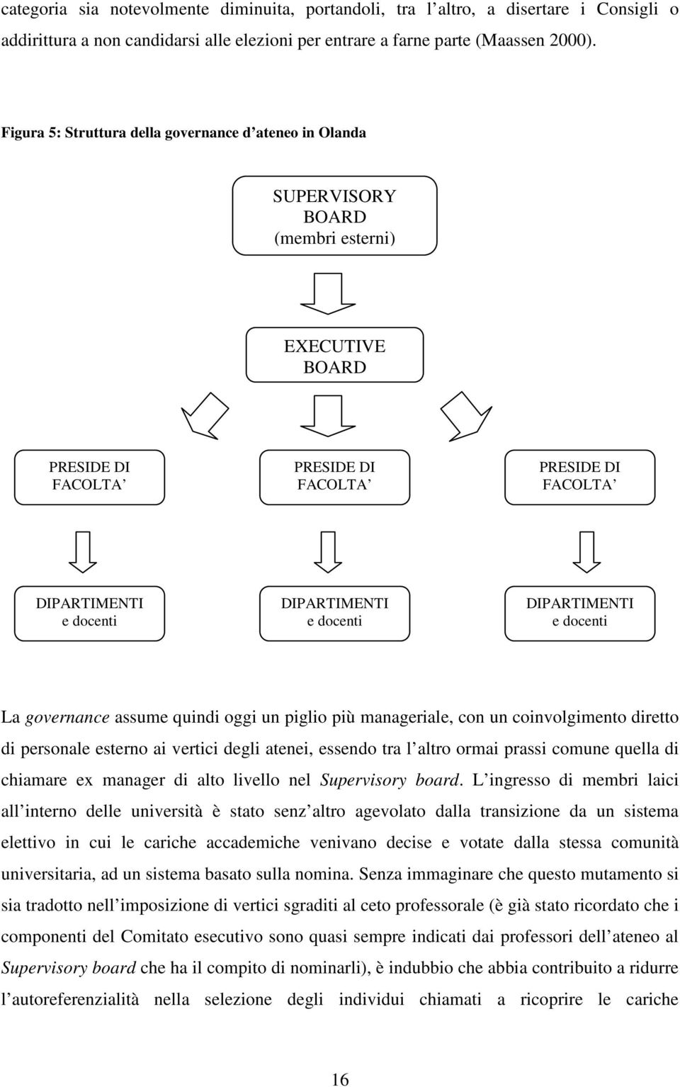 e docenti DIPARTIMENTI e docenti La governance assume quindi oggi un piglio più manageriale, con un coinvolgimento diretto di personale esterno ai vertici degli atenei, essendo tra l altro ormai