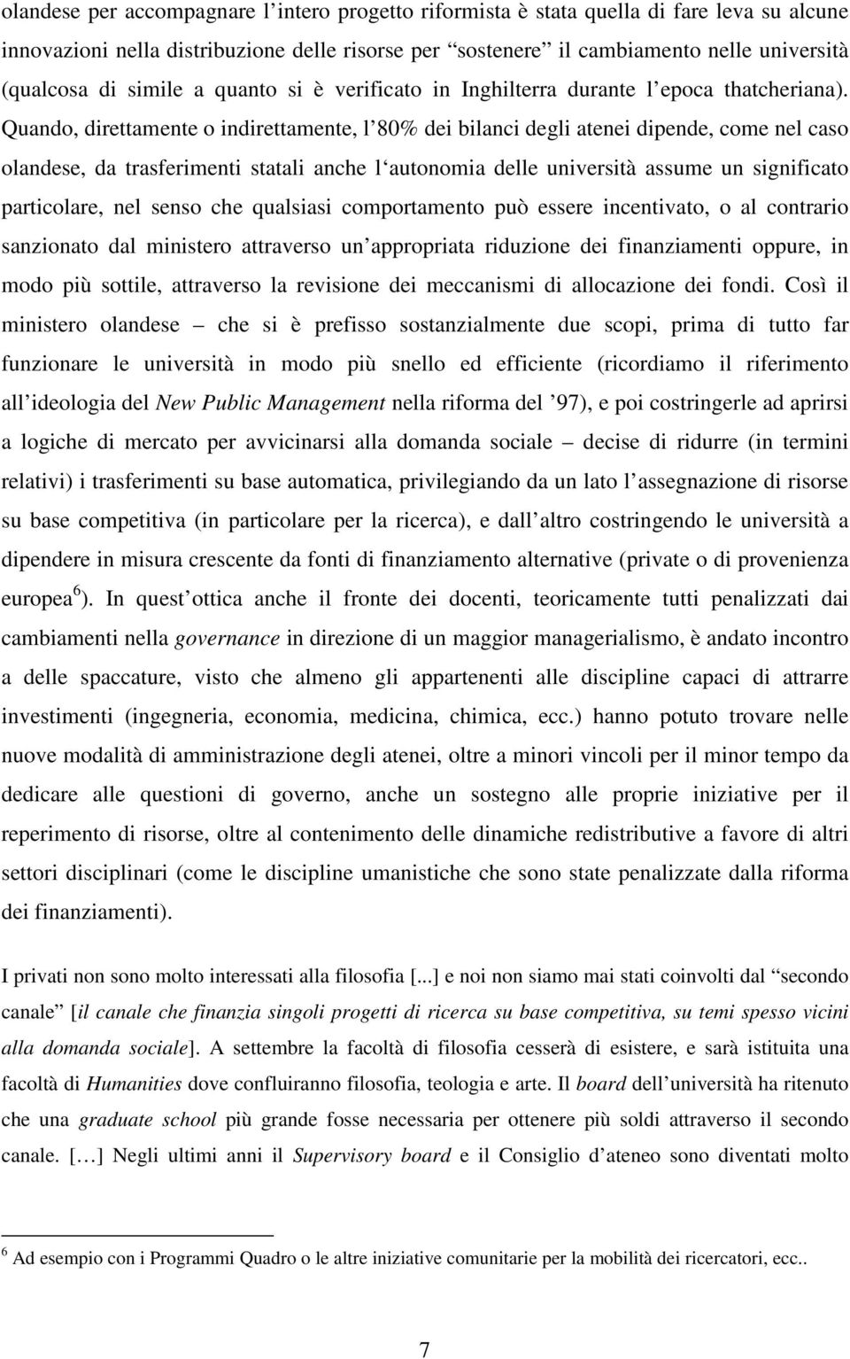 Quando, direttamente o indirettamente, l 80% dei bilanci degli atenei dipende, come nel caso olandese, da trasferimenti statali anche l autonomia delle università assume un significato particolare,