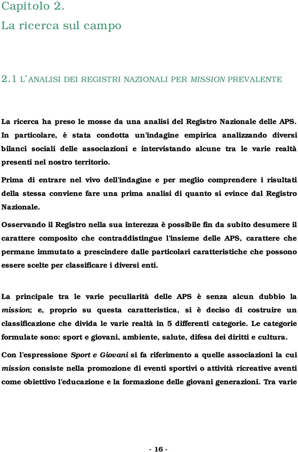 Prima di entrare nel vivo dell indagine e per meglio comprendere i risultati della stessa conviene fare una prima analisi di quanto si evince dal Registro Nazionale.