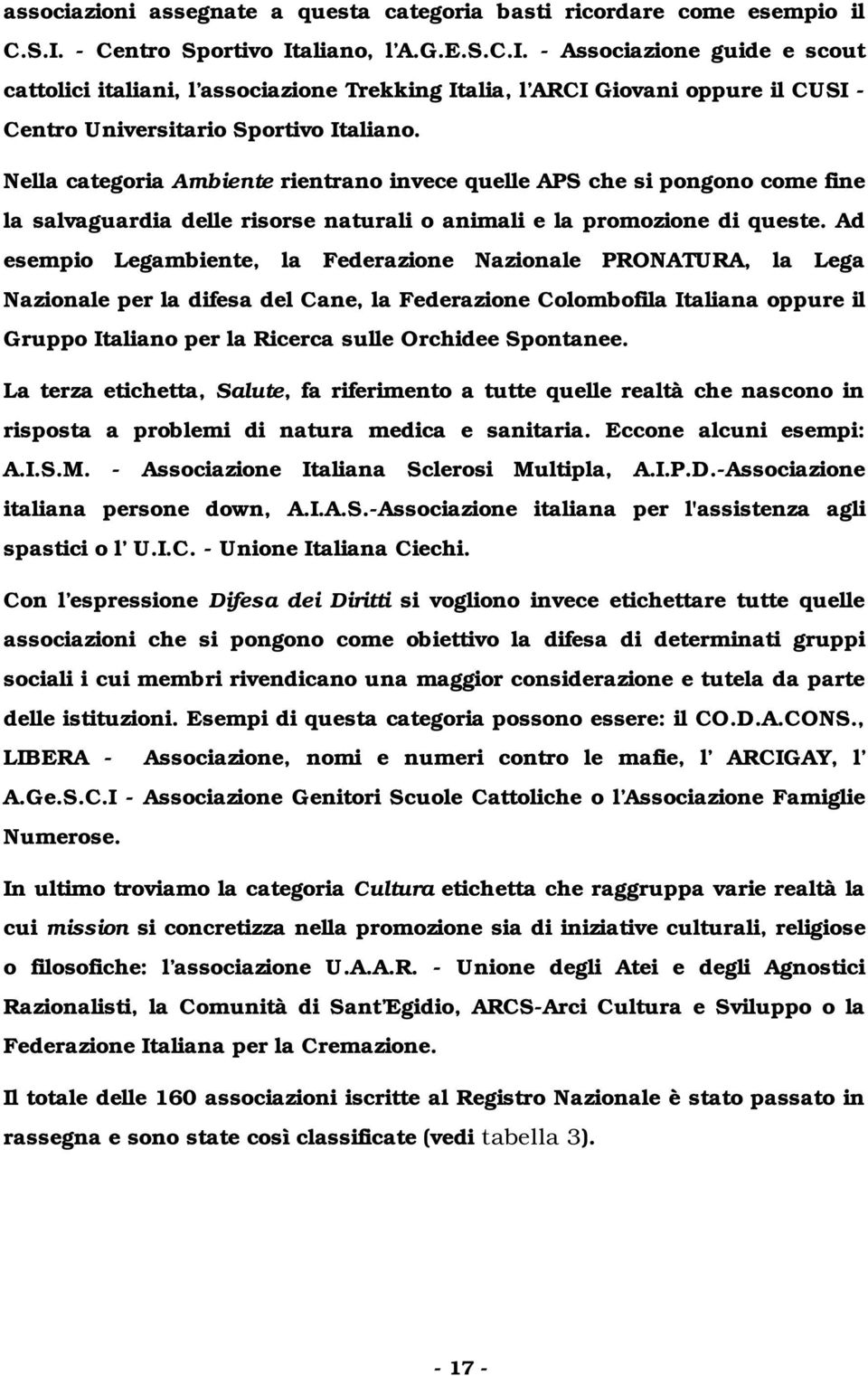 Nella categoria Ambiente rientrano invece quelle APS che si pongono come fine la salvaguardia delle risorse naturali o animali e la promozione di queste.