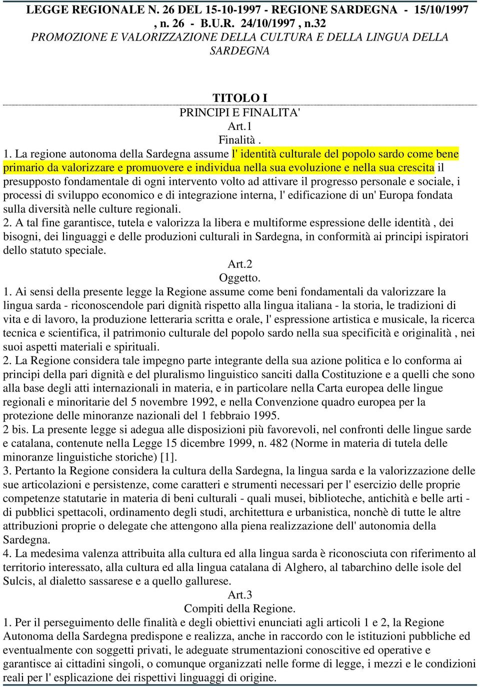 La regione autonoma della Sardegna assume l' identità culturale del popolo sardo come bene primario da valorizzare e promuovere e individua nella sua evoluzione e nella sua crescita il presupposto