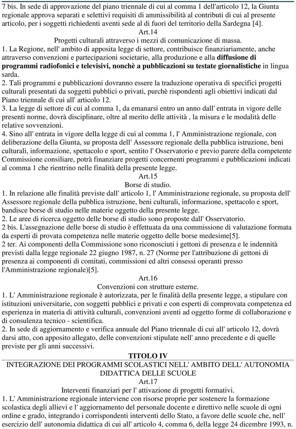 per i soggetti richiedenti aventi sede al di fuori del territorio della Sardegna [4]. Art.14 Progetti culturali attraverso i mezzi di comunicazione di massa. 1.