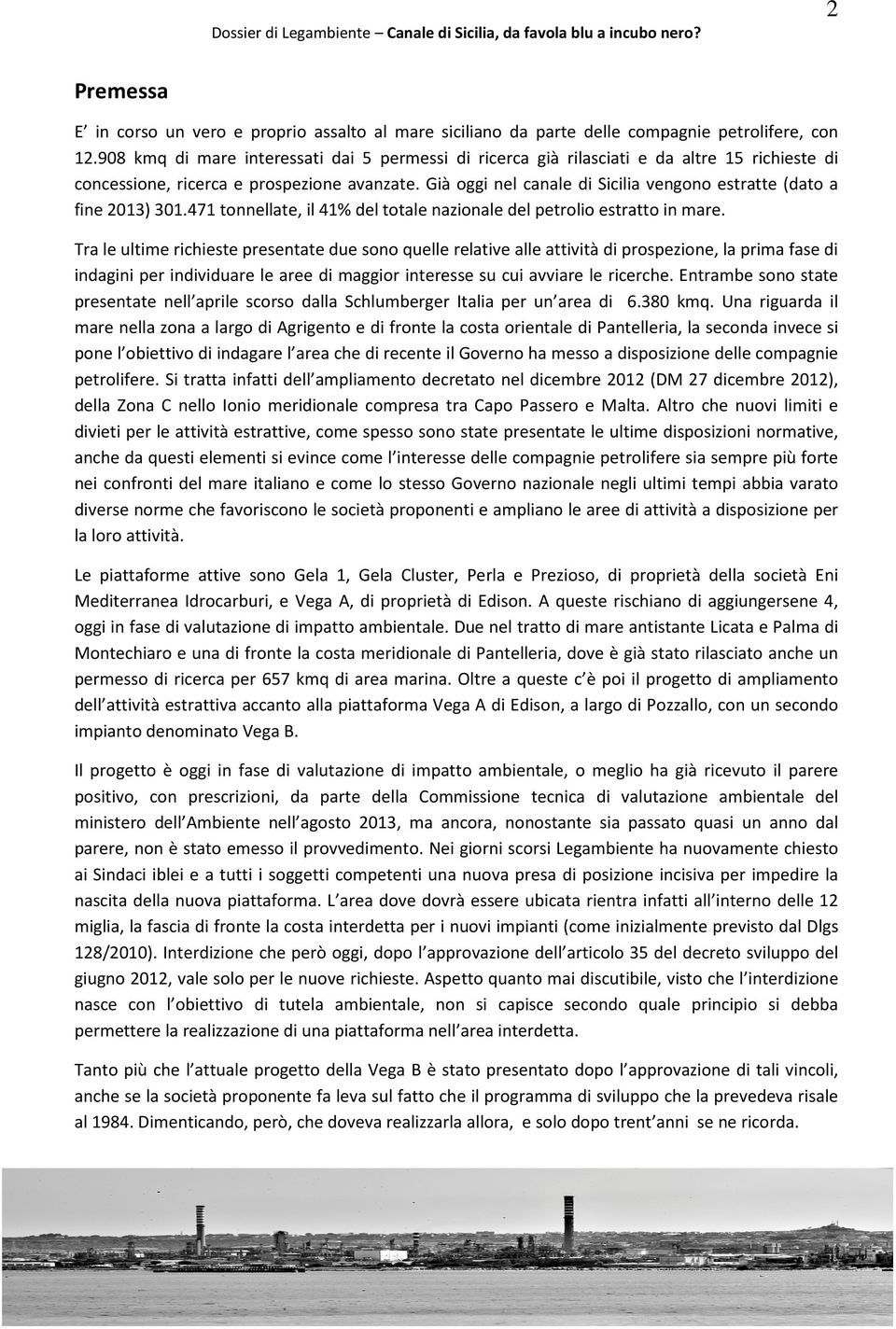 Già oggi nel canale di Sicilia vengono estratte (dato a fine 2013) 301.471 tonnellate, il 41% del totale nazionale del petrolio estratto in mare.