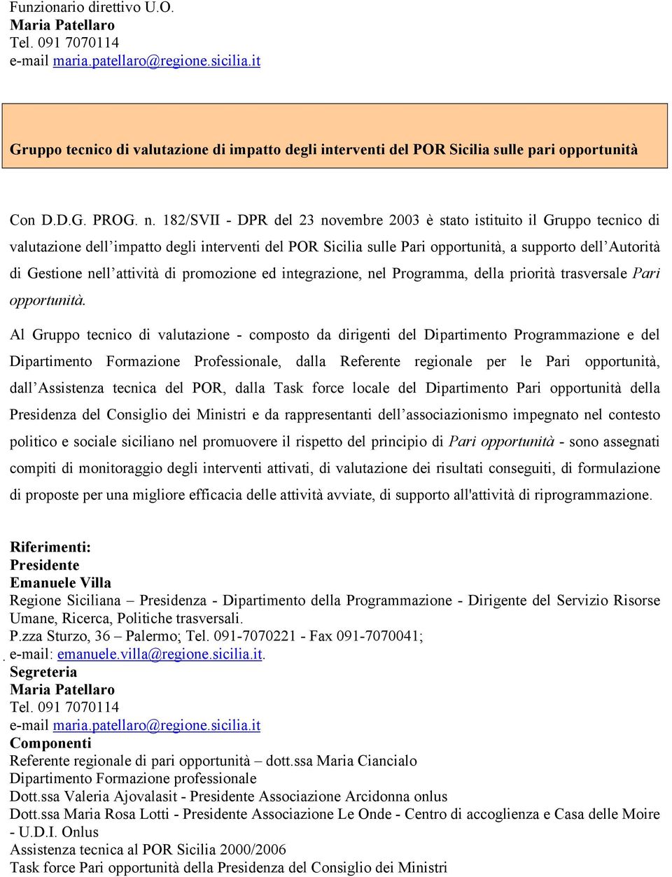 182/SVII - DPR del 23 novembre 2003 è stato istituito il Gruppo tecnico di valutazione dell impatto degli interventi del POR Sicilia sulle Pari opportunità, a supporto dell Autorità di Gestione nell