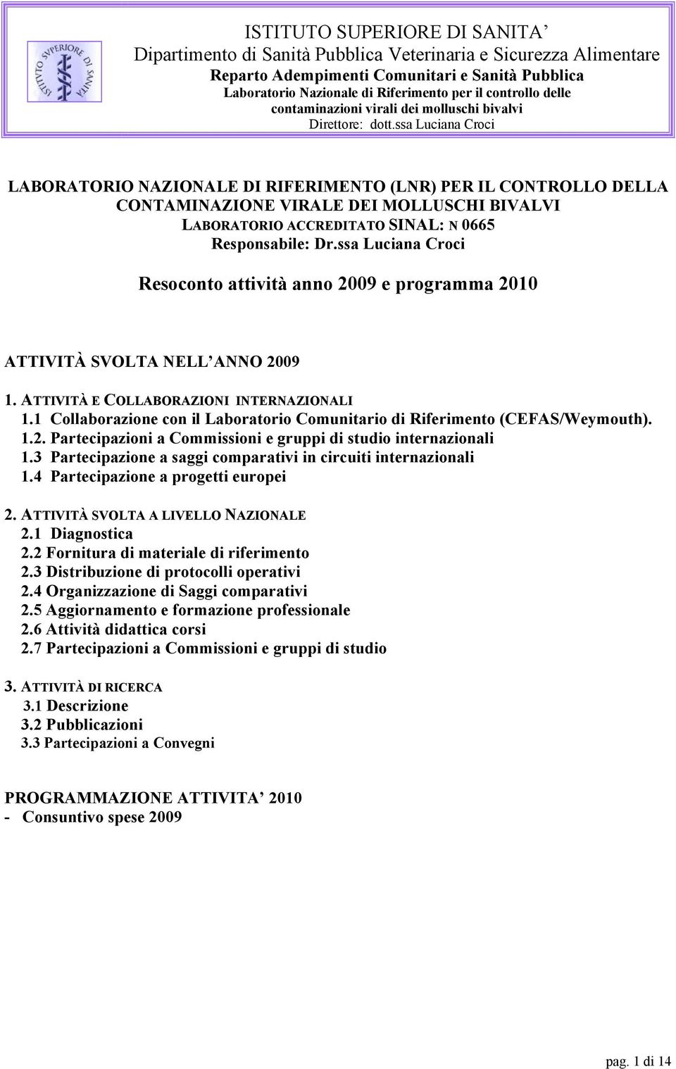 1 Collaborazione con il Laboratorio Comunitario di Riferimento (CEFAS/Weymouth). 1.2. Partecipazioni a Commissioni e gruppi di studio internazionali 1.