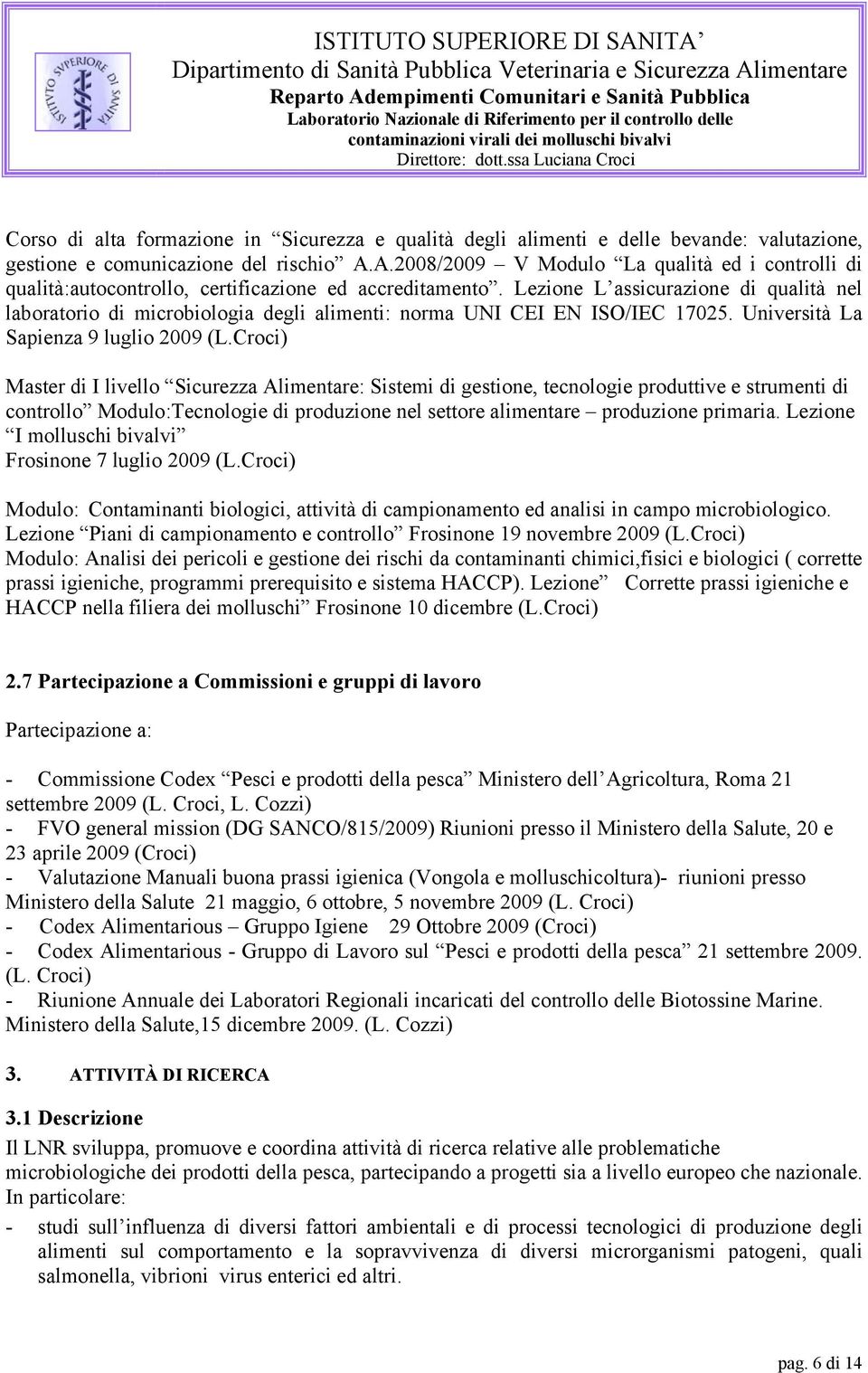 Lezione L assicurazione di qualità nel laboratorio di microbiologia degli alimenti: norma UNI CEI EN ISO/IEC 17025. Università La Sapienza 9 luglio 2009 (L.