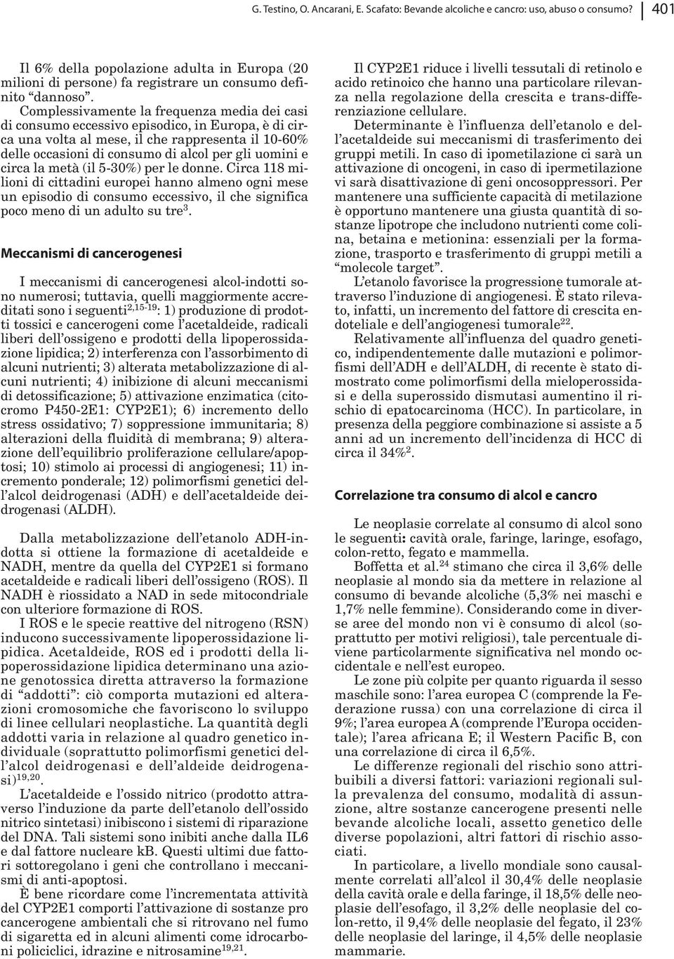 circa la metà (il 5-30%) per le donne. Circa 118 milioni di cittadini europei hanno almeno ogni mese un episodio di consumo eccessivo, il che significa poco meno di un adulto su tre 3.