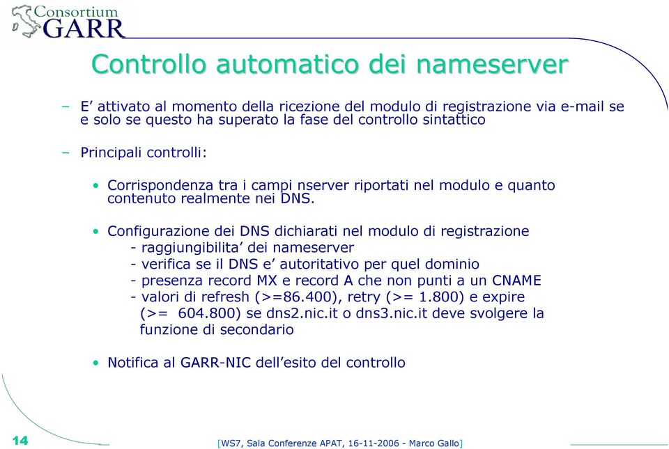 Configurazione dei DNS dichiarati nel modulo di registrazione - raggiungibilita dei nameserver - verifica se il DNS e autoritativo per quel dominio - presenza record MX e record A che