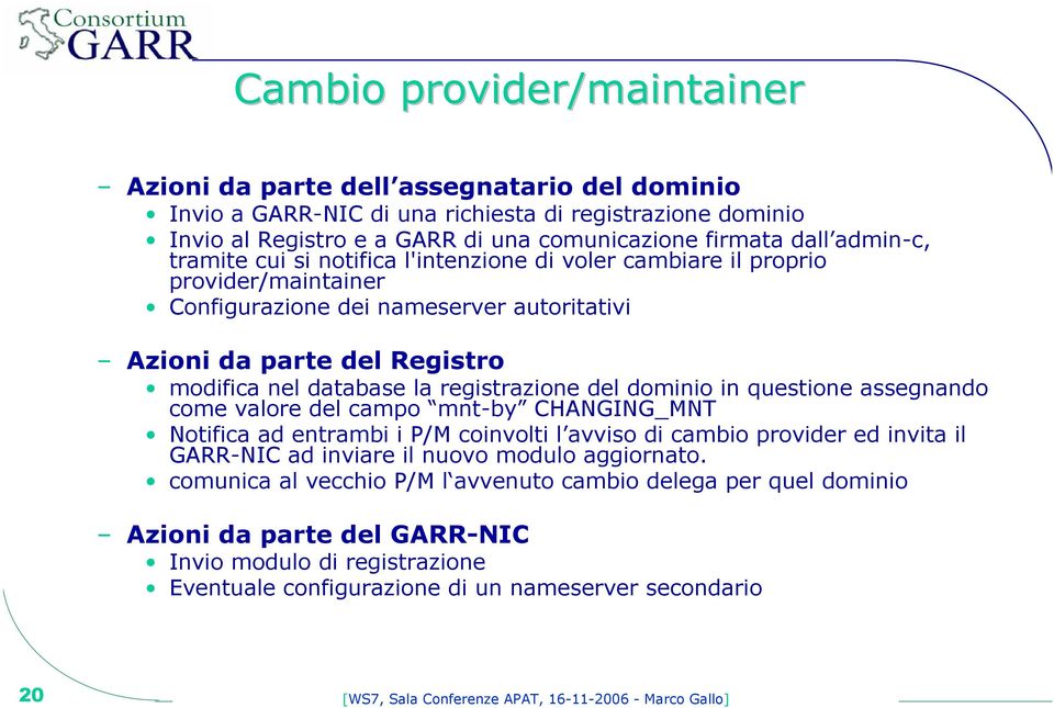 registrazione del dominio in questione assegnando come valore del campo mnt-by CHANGING_MNT Notifica ad entrambi i P/M coinvolti l avviso di cambio provider ed invita il GARR-NIC ad inviare il nuovo