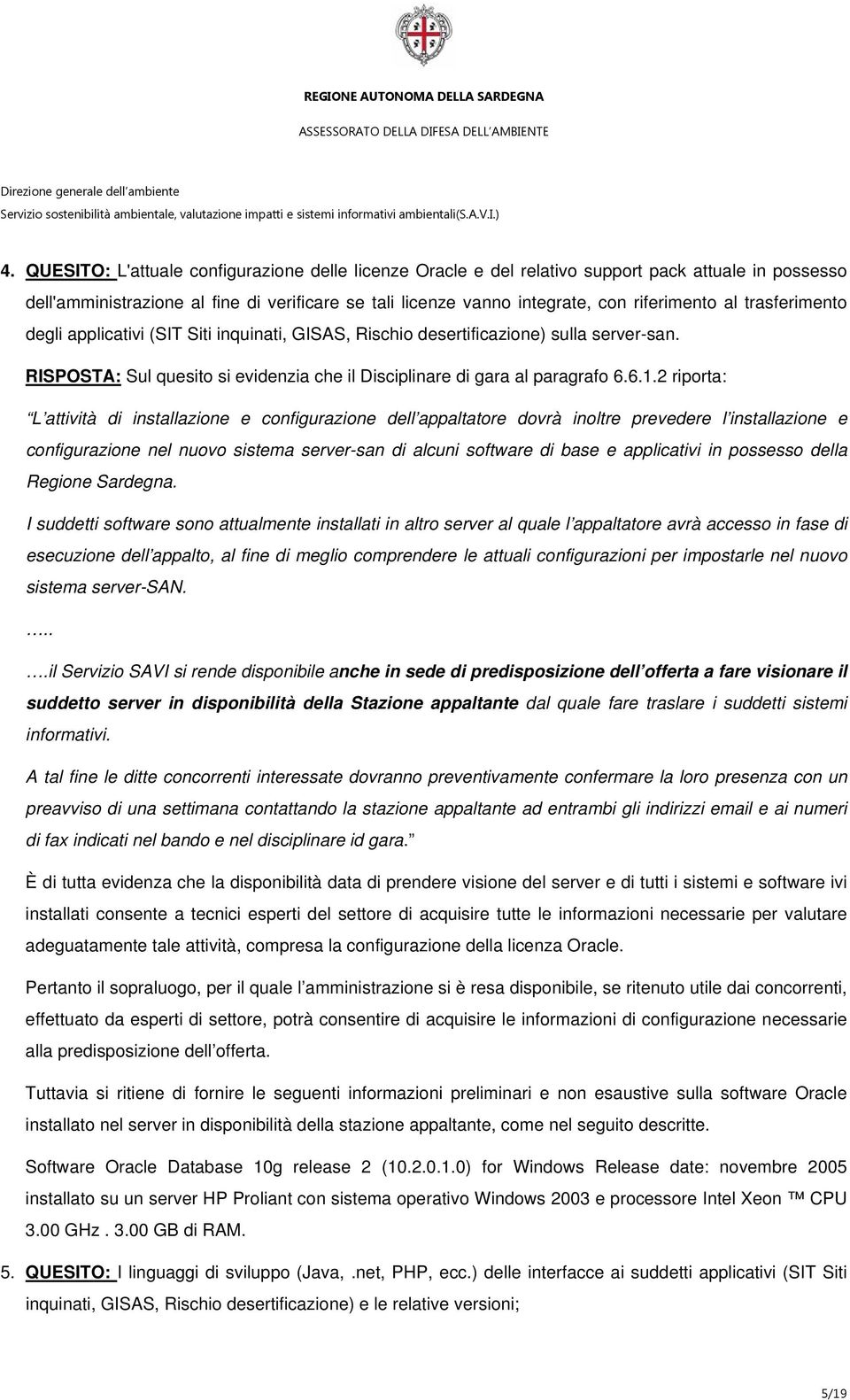 2 riporta: L attività di installazione e configurazione dell appaltatore dovrà inoltre prevedere l installazione e configurazione nel nuovo sistema server-san di alcuni software di base e applicativi