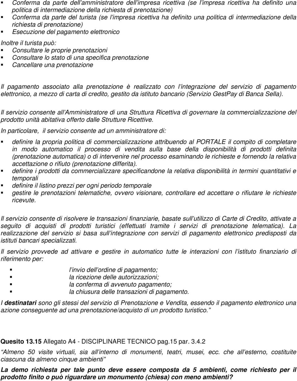 Consultare lo stato di una specifica prenotazione Cancellare una prenotazione Il pagamento associato alla prenotazione è realizzato con l integrazione del servizio di pagamento elettronico, a mezzo