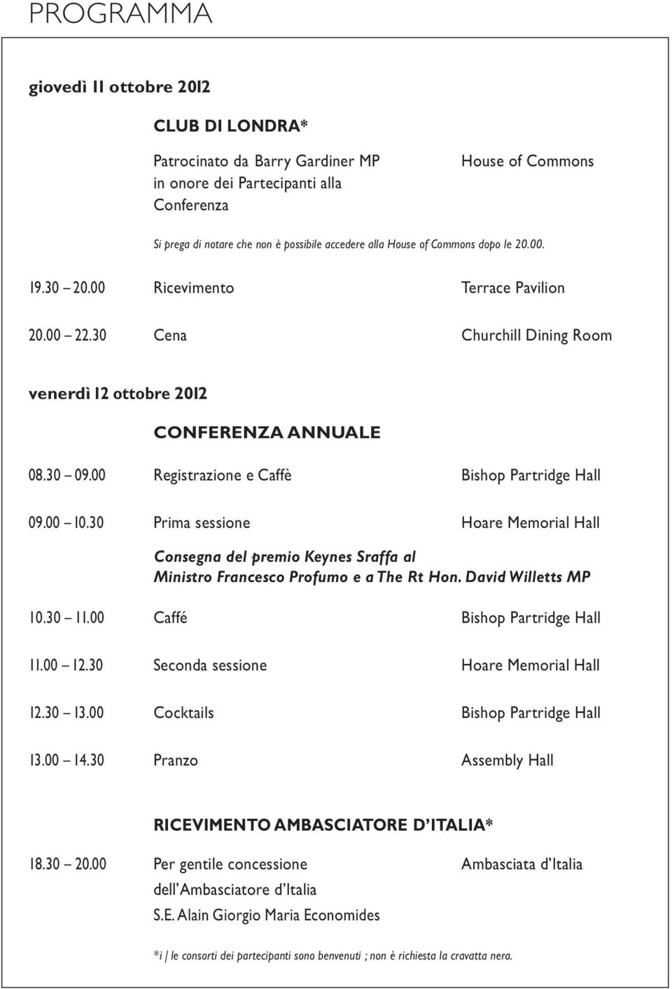 00 Registrazione e Caffè Bishop Partridge Hall 09.00 10.30 Prima sessione Hoare Memorial Hall Consegna del premio Keynes Sraffa al Ministro Francesco Profumo e a The Rt Hon. David Willetts MP 10.